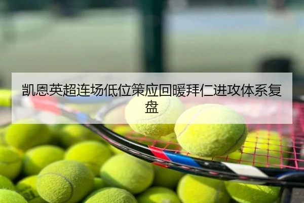 凯恩英超连场低位策应回暖拜仁进攻体系复盘